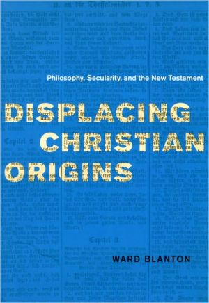 Book Displacing Christian Origins: Philosophy, Secularity, and the New Testament (Religion and Postmodernism) free
