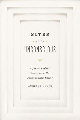 Book Sites of the Unconscious: Hypnosis and the Emergence of the Psychoanalytic Setting free
