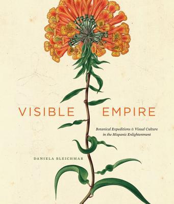 Book Visible Empire: Botanical Expeditions and Visual Culture in the Hispanic Enlightenment free