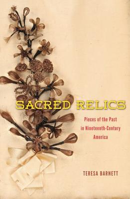 Book Sacred Relics: Pieces of the Past in Nineteenth-Century America free