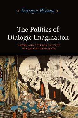Book The Politics of Dialogic Imagination: Power and Popular Culture in Early Modern Japan (Chicago Studies in Practices of Meaning) free