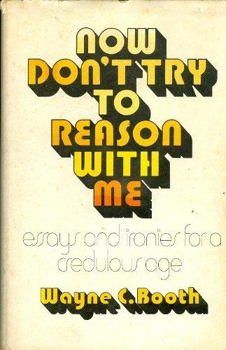 Book Now Don't Try To Reason With Me: Essays And Ironies For A Credulous Age free