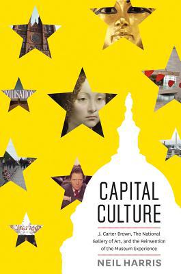 Book Capital Culture: J. Carter Brown, the National Gallery of Art, and the Reinvention of the Museum Experience free