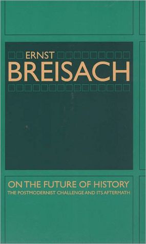 Book On the Future of History: The Postmodernist Challenge and Its Aftermath free