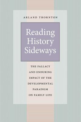 Book Reading History Sideways: The Fallacy and Enduring Impact of the Developmental Paradigm on Family Life (Population and Development Series) free