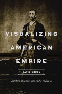 Book Visualizing American Empire: Orientalism and Imperialism in the Philippines free