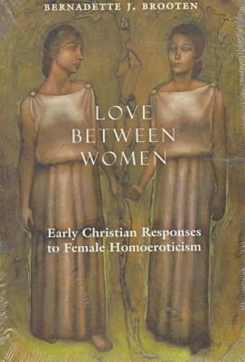 Book Love Between Women: Early Christian Responses to Female Homoeroticism (The Chicago Series on Sexuality, History, and Society) free