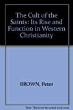Book Cult of the Saints (its rise and function in Latin Christianity) free