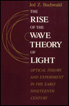 Book The Rise of the Wave Theory of Light: Optical Theory and Experiment in the Early Nineteenth Century free