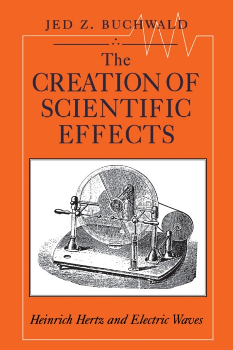 Book The Creation of Scientific Effects: Heinrich Hertz and Electric Waves free