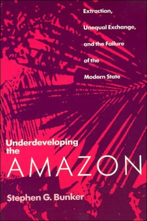Book Underdeveloping the Amazon: Extraction, Unequal Exchange, and the Failure of the Modern State free