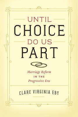 Book Until Choice Do Us Part: Marriage Reform in the Progressive Era free