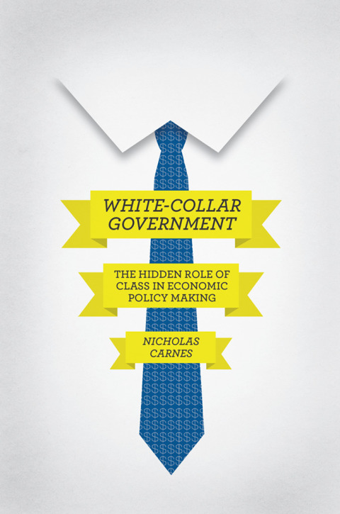 Book White-Collar Government: The Hidden Role of Class in Economic Policy Making free