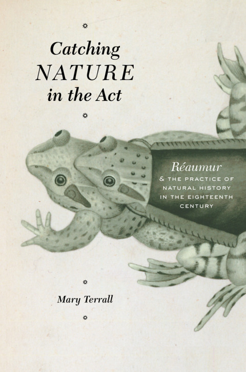 Book Catching Nature in the Act: Réaumur and the Practice of Natural History in the Eighteenth Century free