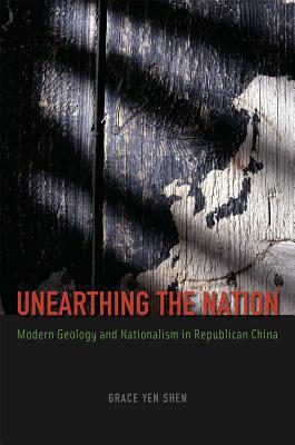 Book Unearthing the Nation: Modern Geology and Nationalism in Republican China free
