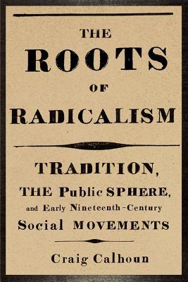 Book The Roots of Radicalism: Tradition, the Public Sphere, and Early Nineteenth-Century Social Movements free