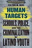 Book Human Targets: Schools, Police, and the Criminalization of Latino Youth free