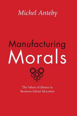 Book Manufacturing Morals: The Values of Silence in Business School Education free