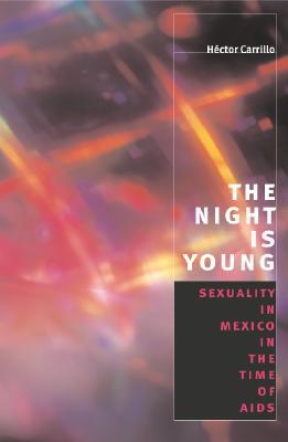 Book The Night is Young: Sexuality in Mexico in the Time of AIDS (Worlds of Desire: The Chicago Series on Sexuality, Gender, and Culture) free