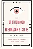 Book The Brotherhood of Freemason Sisters: Gender, Secrecy, and Fraternity in Italian Masonic Lodges free