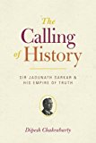 Book The Calling of History: Sir Jadunath Sarkar and His Empire of Truth free