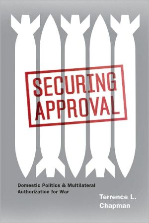 Book Securing Approval: Domestic Politics and Multilateral Authorization for War (Chicago Series on International and Domestic Institutions) free