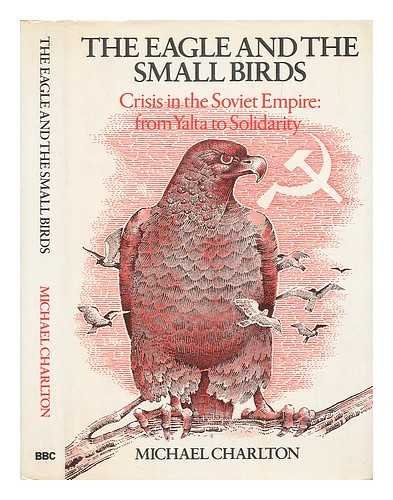 Book The Eagle and the Small Birds: Crisis in the Soviet Empire : From Yalta to Solidarity free