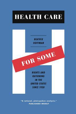 Book Health Care for Some: Rights and Rationing in the United States since 1930 free