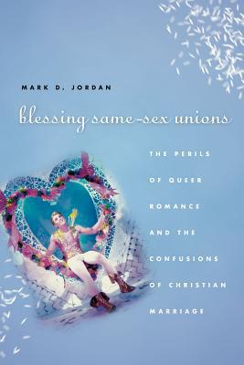 Book Blessing Same-Sex Unions: The Perils of Queer Romance and the Confusions of Christian Marriage free