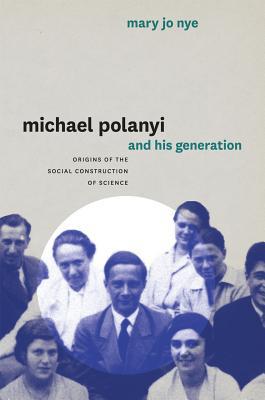 Book Michael Polanyi and His Generation: Origins of the Social Construction of Science free