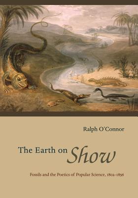 Book The Earth on Show: Fossils and the Poetics of Popular Science, 1802-1856 free