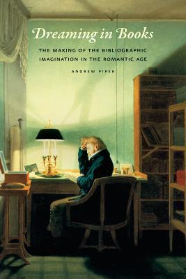 Book Dreaming in Books: The Making of the Bibliographic Imagination in the Romantic Age free