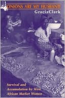 Book Onions Are My Husband: Survival and Accumulation by West African Market Women free