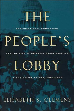 Book The People's Lobby: Organizational Innovation and the Rise of Interest Group Politics in the United States, 1890-1925 free