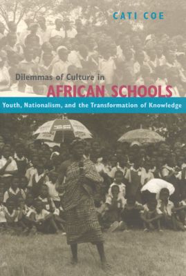 Book Dilemmas of Culture in African Schools: Youth, Nationalism, and the Transformation of Knowledge free
