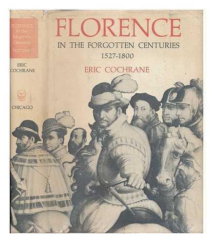 Book Florence in the Forgotten Centuries, 1527-1800: A History of Florence and the Florentines in the Age of the Grand Dukes free