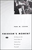 Book Freedom's Moment: An Essay on the French Idea of Liberty from Rousseau to Foucault free