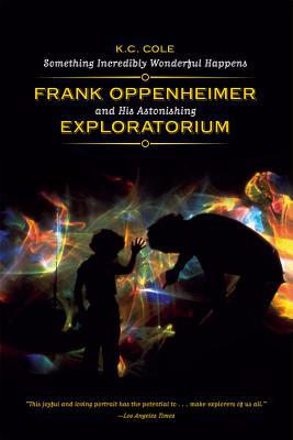 Book Something Incredibly Wonderful Happens: Frank Oppenheimer and His Astonishing Exploratorium free