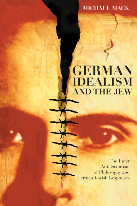 Book German Idealism and the Jew: The Inner Anti-Semitism of Philosophy and German Jewish Responses free