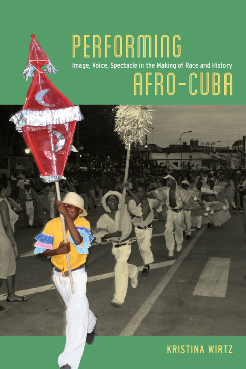 Book Performing Afro-Cuba: Image, Voice, Spectacle in the Making of Race and History free
