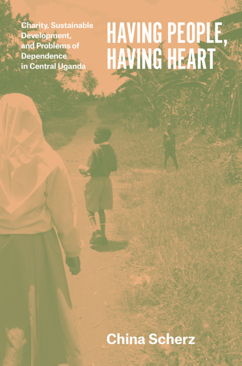 Book Having People, Having Heart: Charity, Sustainable Development, and Problems of Dependence in Central Uganda free