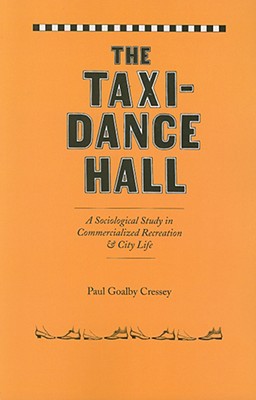 Book The Taxi-Dance Hall: A Sociological Study in Commercialized Recreation and City Life (University of Chicago Sociological Series) free