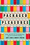 Book Packaged Pleasures: How Technology and Marketing Revolutionized Desire free