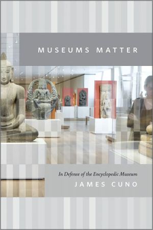 Book Museums Matter: In Praise of the Encyclopedic Museum (The Rice University Campbell Lectures) free