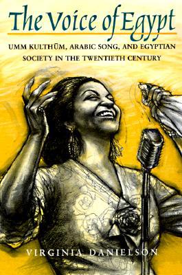 Book "The Voice of Egypt": Umm Kulthum, Arabic Song, and Egyptian Society in the Twentieth Century (Volume 1997) (Chicago Studies in Ethnomusicology) free