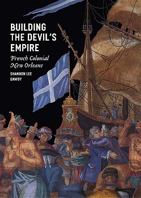Book Building the Devil's Empire: French Colonial New Orleans free