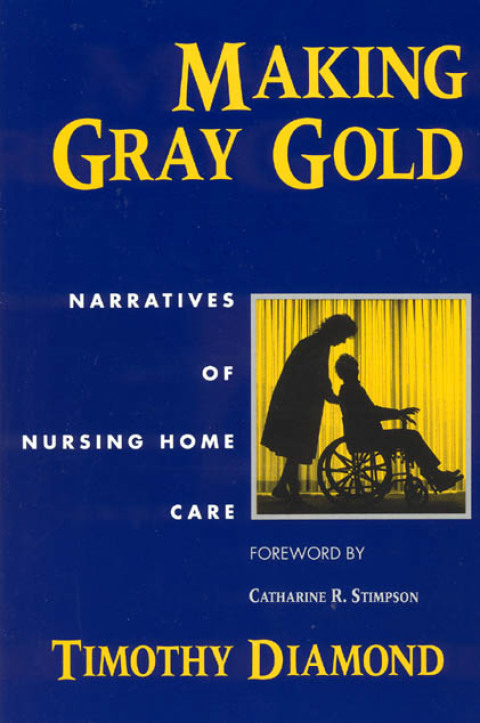 Book Making Gray Gold: Narratives of Nursing Home Care (Women in Culture and Society) free