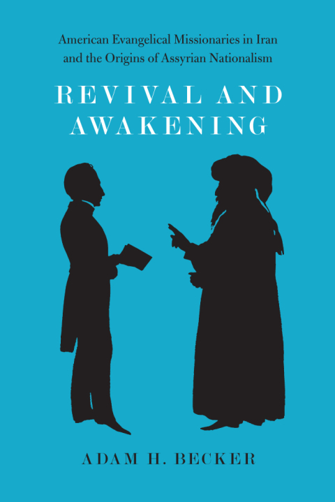 Book Revival and Awakening: American Evangelical Missionaries in Iran and the Origins of Assyrian Nationalism free