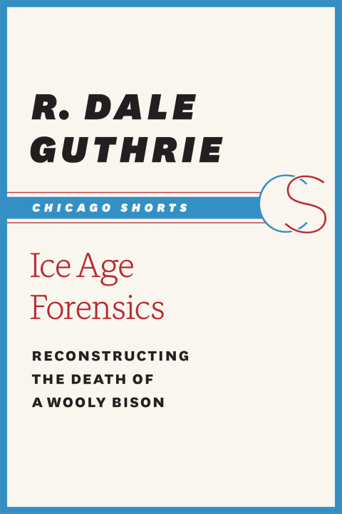 Book Ice Age Forensics: Reconstructing the Death of a Wooly Bison (Chicago Shorts) free