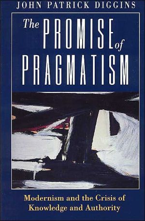 Book The Promise of Pragmatism: Modernism and the Crisis of Knowledge and Authority free